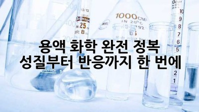 용액 화학 완전 정복! 🧪 성질부터 반응까지 한 번에!